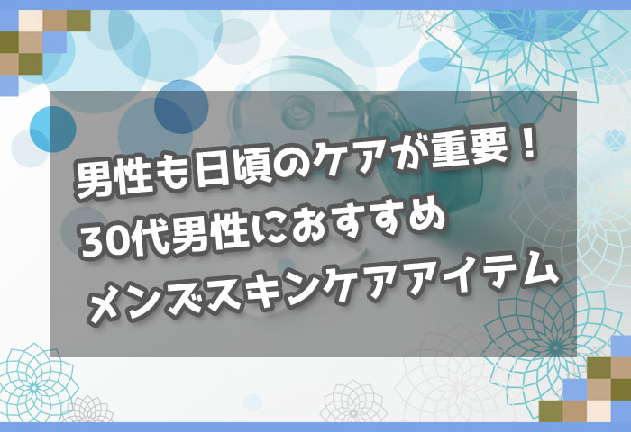 男性も日頃のケアが重要！30